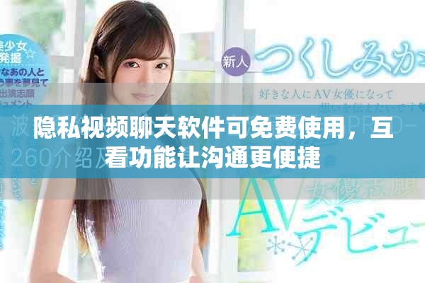 隐私视频聊天软件可免费使用，互看功能让沟通更便捷