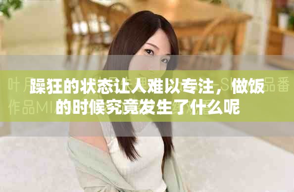 躁狂的状态让人难以专注，做饭的时候究竟发生了什么呢