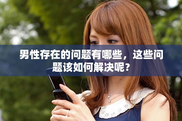男性存在的问题有哪些，这些问题该如何解决呢？