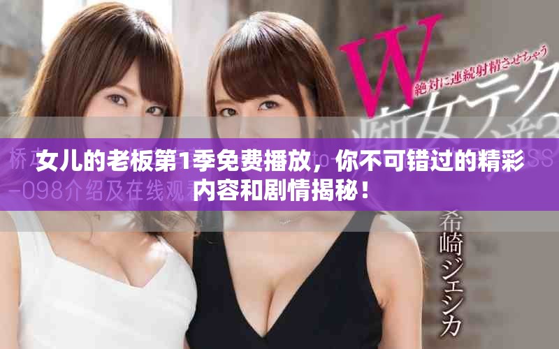女儿的老板第1季免费播放，你不可错过的精彩内容和剧情揭秘！