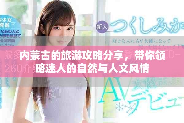 内蒙古的旅游攻略分享，带你领略迷人的自然与人文风情
