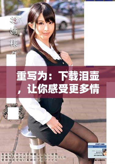 重写为：下载泪壶，让你感受更多情感的共鸣与慰藉