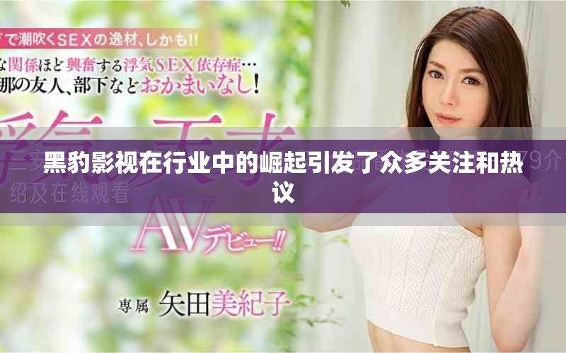 黑豹影视在行业中的崛起引发了众多关注和热议