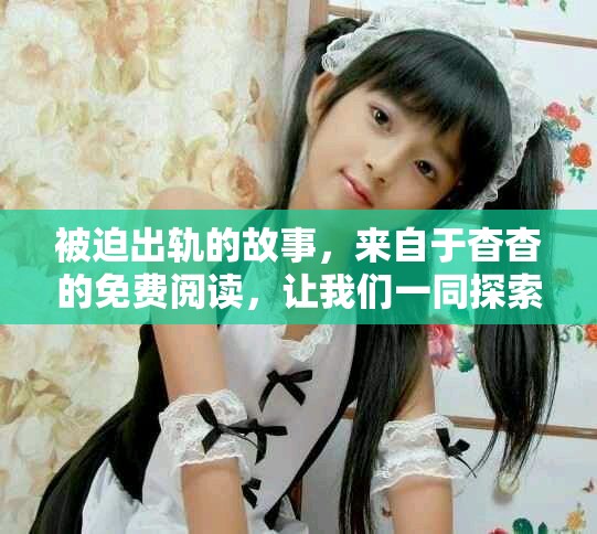被迫出轨的故事，来自于杳杳的免费阅读，让我们一同探索这个情感的纠葛。