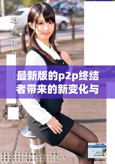 最新版的p2p终结者带来的新变化与影响分析揭秘