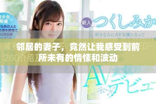 邻居的妻子，竟然让我感受到前所未有的情愫和波动
