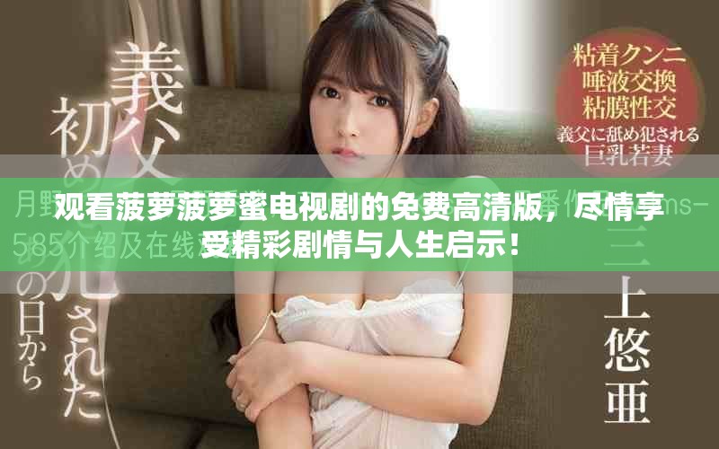 观看菠萝菠萝蜜电视剧的免费高清版，尽情享受精彩剧情与人生启示！