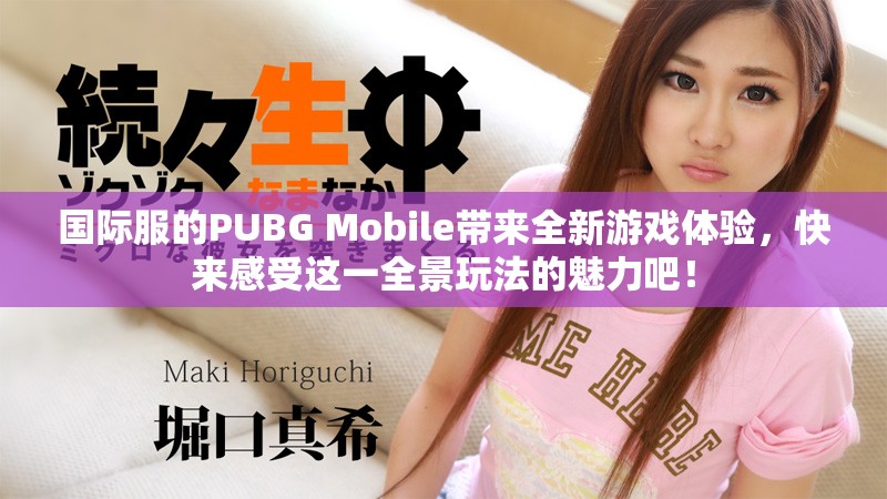国际服的PUBG Mobile带来全新游戏体验，快来感受这一全景玩法的魅力吧！
