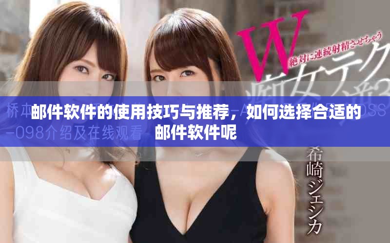 邮件软件的使用技巧与推荐，如何选择合适的邮件软件呢