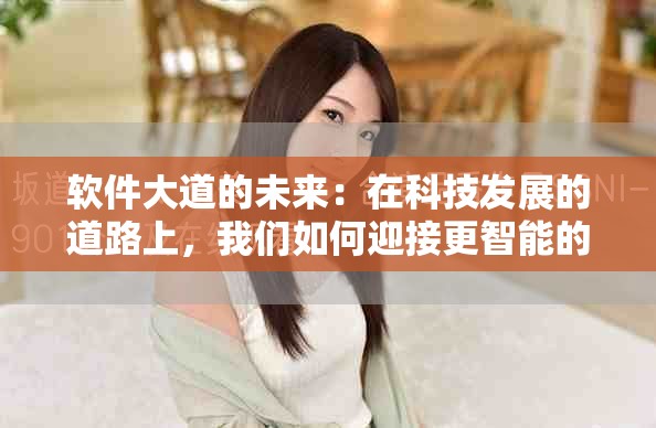 软件大道的未来：在科技发展的道路上，我们如何迎接更智能的时代？