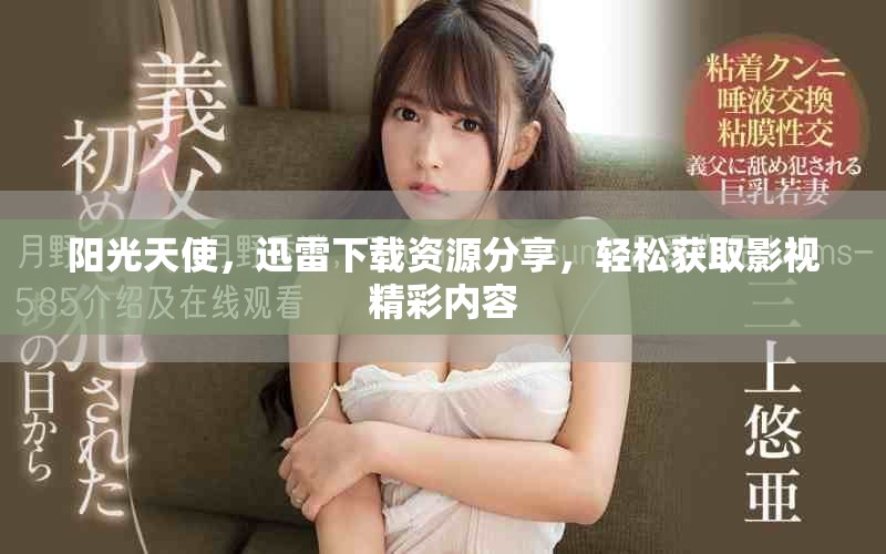 阳光天使，迅雷下载资源分享，轻松获取影视精彩内容