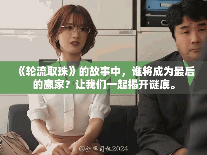 《轮流取珠》的故事中，谁将成为最后的赢家？让我们一起揭开谜底。