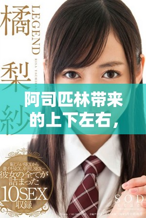 阿司匹林带来的上下左右，让我们一起探索更多精彩内容