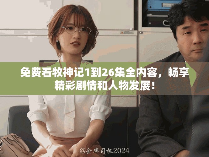 免费看牧神记1到26集全内容，畅享精彩剧情和人物发展！