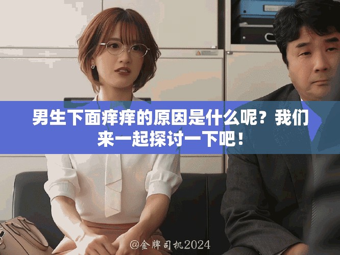 男生下面痒痒的原因是什么呢？我们来一起探讨一下吧！