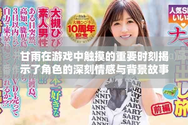 甘雨在游戏中触摸的重要时刻揭示了角色的深刻情感与背景故事