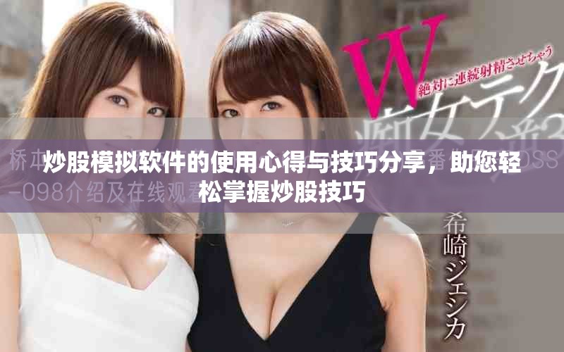 炒股模拟软件的使用心得与技巧分享，助您轻松掌握炒股技巧