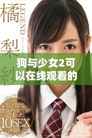 狗与少女2可以在线观看的高清版，你准备好观看了吗