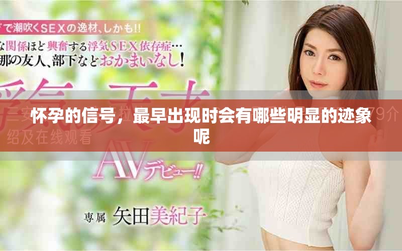 怀孕的信号，最早出现时会有哪些明显的迹象呢