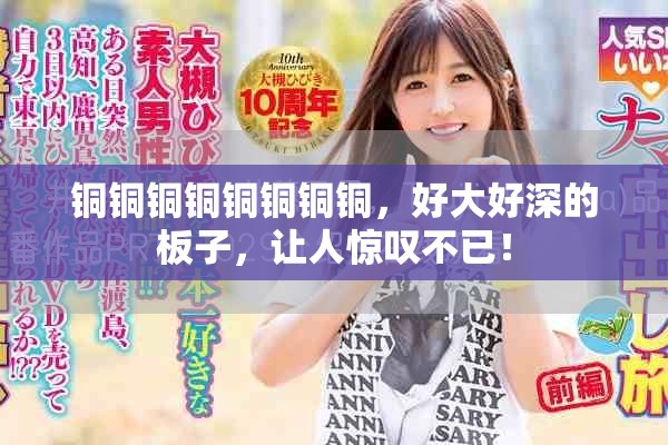 铜铜铜铜铜铜铜铜，好大好深的板子，让人惊叹不已！