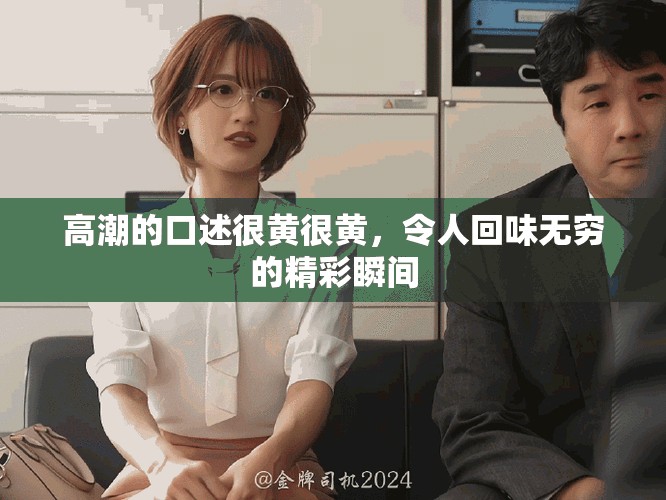 高潮的口述很黄很黄，令人回味无穷的精彩瞬间