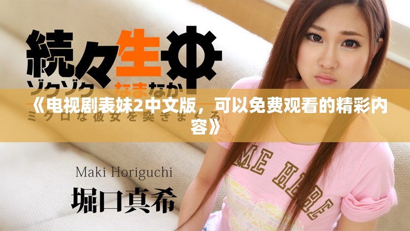 《电视剧表妹2中文版，可以免费观看的精彩内容》