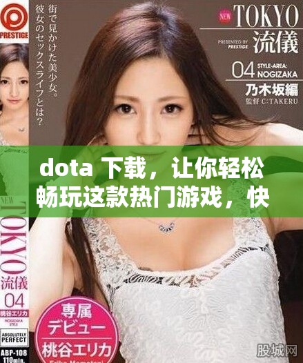dota 下载，让你轻松畅玩这款热门游戏，快来体验！