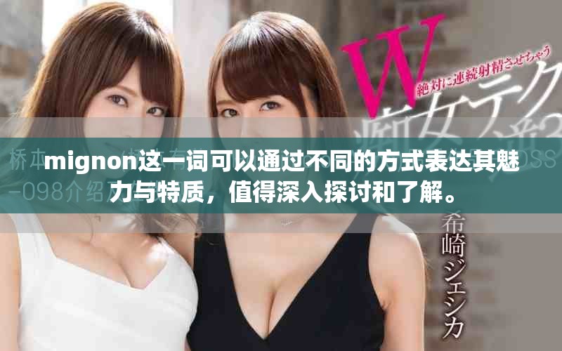 mignon这一词可以通过不同的方式表达其魅力与特质，值得深入探讨和了解。