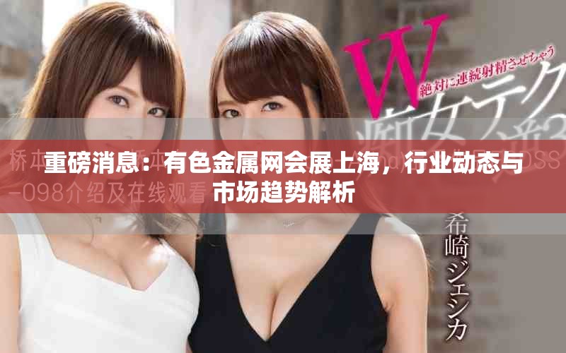 重磅消息：有色金属网会展上海，行业动态与市场趋势解析