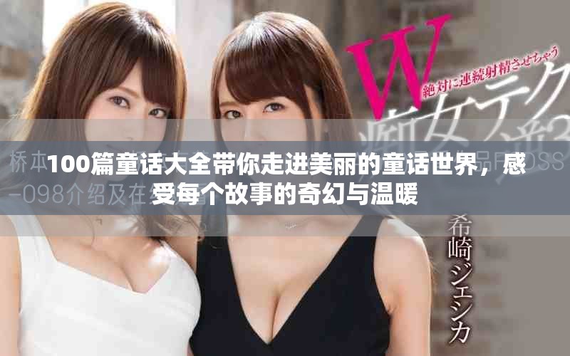 100篇童话大全带你走进美丽的童话世界，感受每个故事的奇幻与温暖