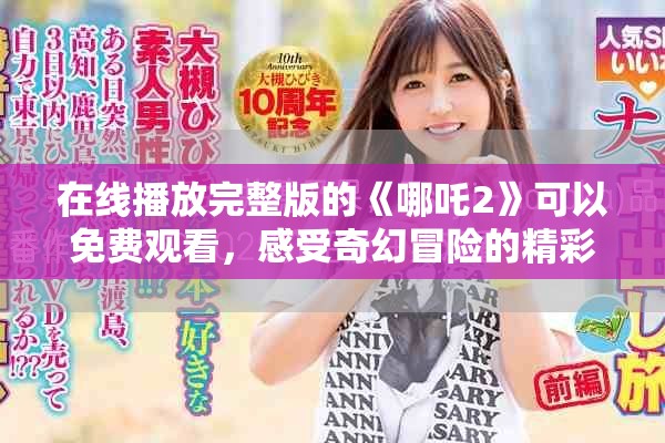 在线播放完整版的《哪吒2》可以免费观看，感受奇幻冒险的精彩旅程