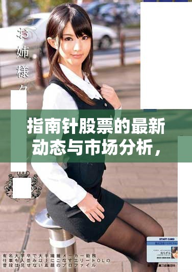 指南针股票的最新动态与市场分析，你不可错过的重要信息！