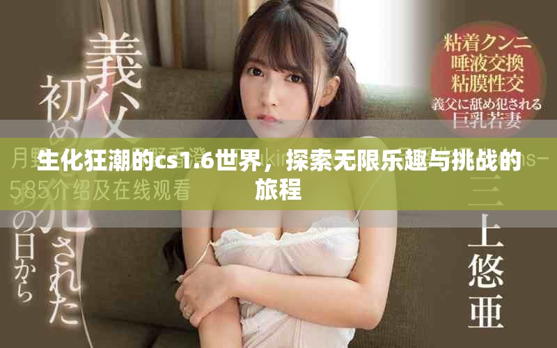 生化狂潮的cs1.6世界，探索无限乐趣与挑战的旅程