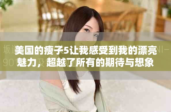 美国的瘦子5让我感受到我的漂亮魅力，超越了所有的期待与想象