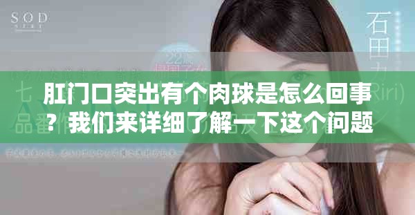 肛门口突出有个肉球是怎么回事？我们来详细了解一下这个问题。