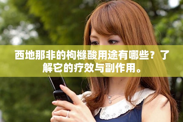 西地那非的枸橼酸用途有哪些？了解它的疗效与副作用。