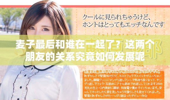 麦子最后和谁在一起了？这两个朋友的关系究竟如何发展呢