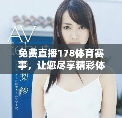 免费直播178体育赛事，让您尽享精彩体育盛宴不容错过