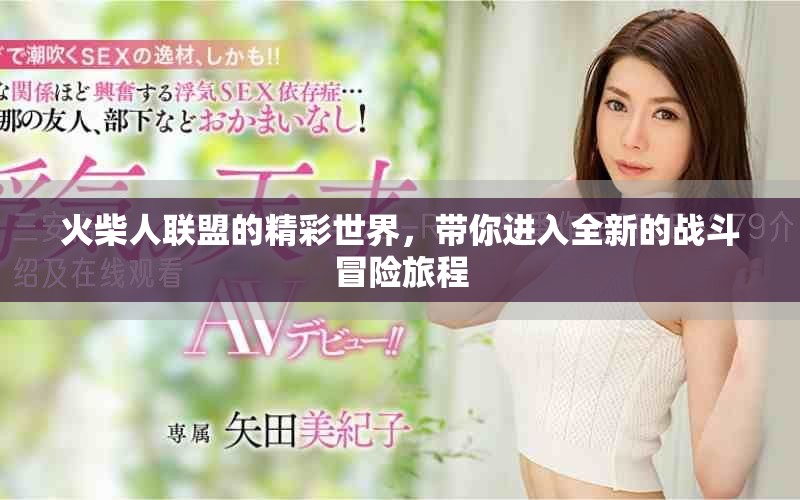 火柴人联盟的精彩世界，带你进入全新的战斗冒险旅程