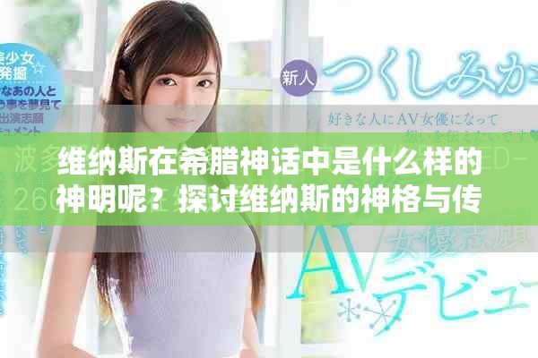 维纳斯在希腊神话中是什么样的神明呢？探讨维纳斯的神格与传说。