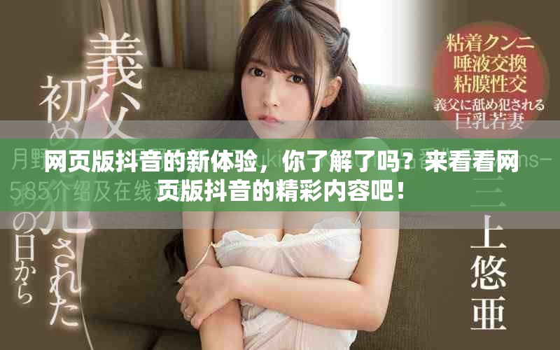 网页版抖音的新体验，你了解了吗？来看看网页版抖音的精彩内容吧！