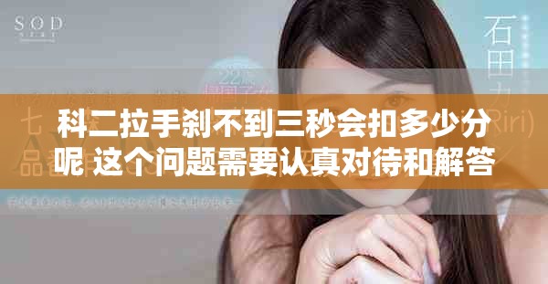 科二拉手刹不到三秒会扣多少分呢 这个问题需要认真对待和解答