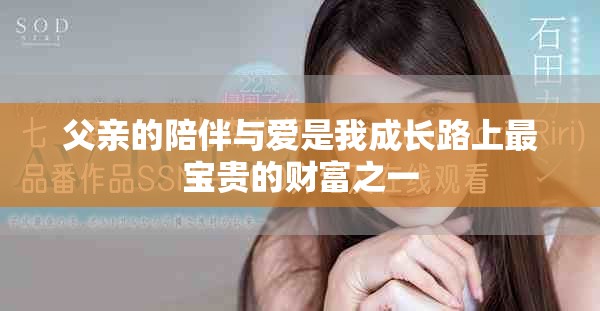父亲的陪伴与爱是我成长路上最宝贵的财富之一
