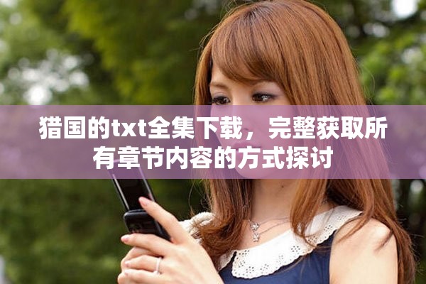 猎国的txt全集下载，完整获取所有章节内容的方式探讨
