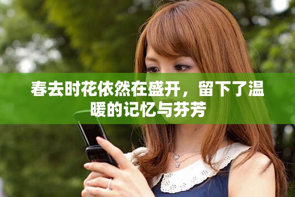 春去时花依然在盛开，留下了温暖的记忆与芬芳