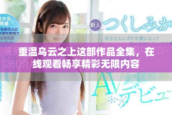 重温乌云之上这部作品全集，在线观看畅享精彩无限内容