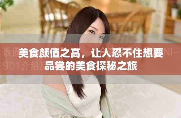 美食颜值之高，让人忍不住想要品尝的美食探秘之旅