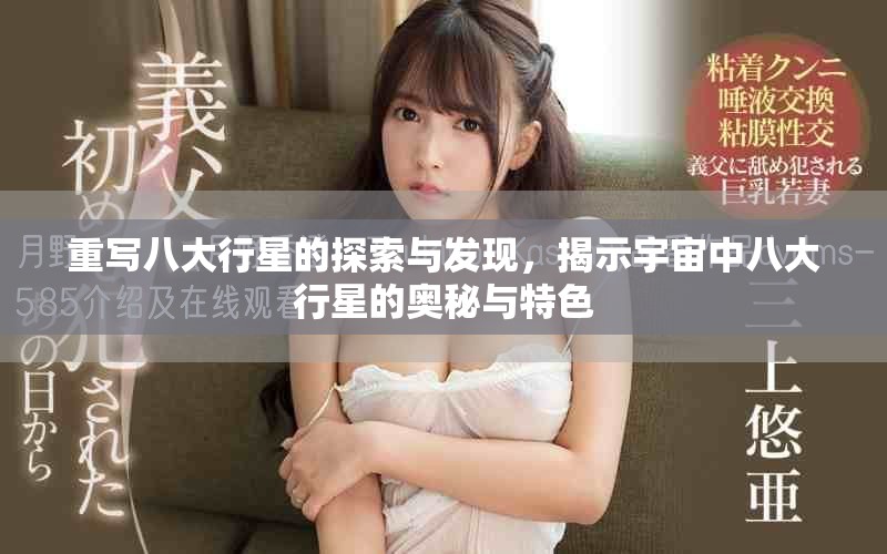 重写八大行星的探索与发现，揭示宇宙中八大行星的奥秘与特色