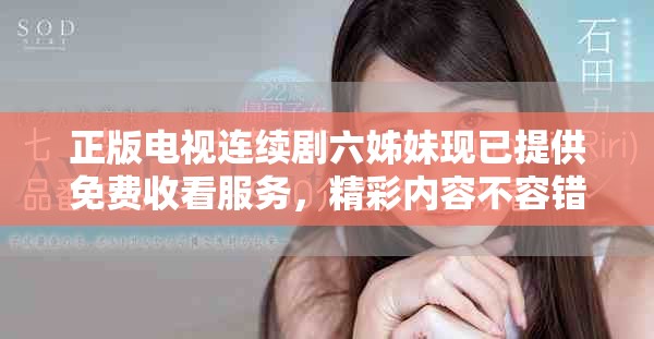 正版电视连续剧六姊妹现已提供免费收看服务，精彩内容不容错过