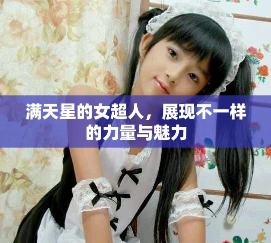 满天星的女超人，展现不一样的力量与魅力